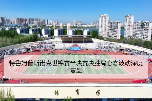 特鲁姆普斯诺克世锦赛半决赛决胜局心态波动深度复盘