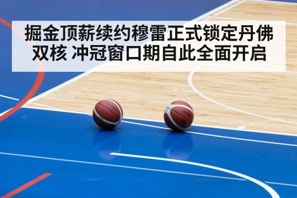 掘金顶薪续约穆雷正式锁定丹佛双核 冲冠窗口期自此全面开启